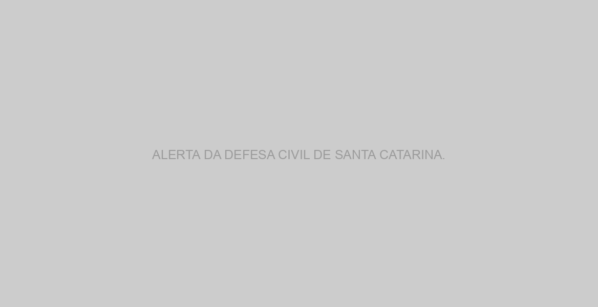 ALERTA DA DEFESA CIVIL DE SANTA CATARINA.
